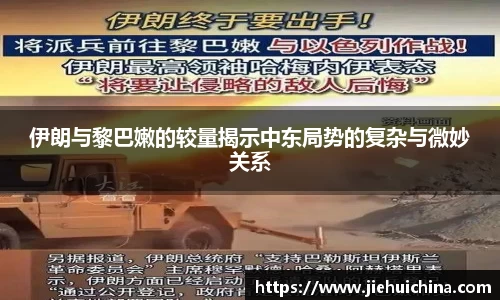 伊朗与黎巴嫩的较量揭示中东局势的复杂与微妙关系